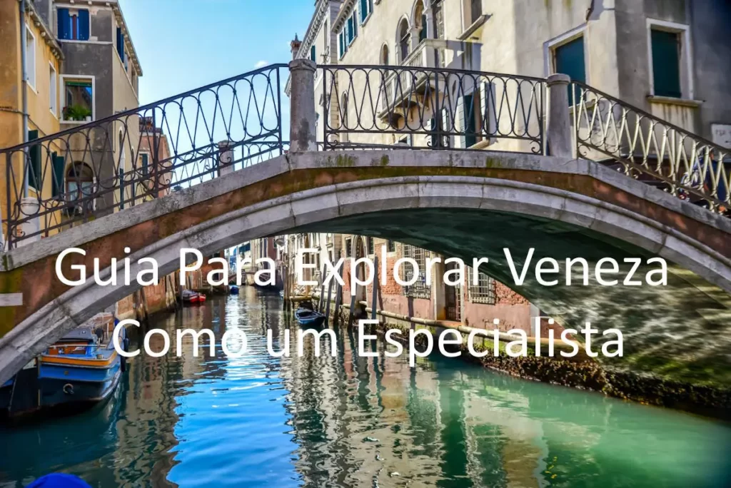 Guia Para Explorar Veneza Como um Especialista